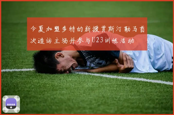 今夏加盟多特的新援贾斯汀勒马首次造访主场并参与U23训练活动