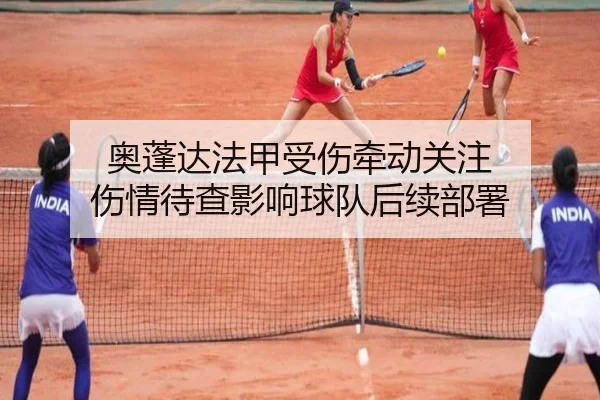 奥蓬达法甲受伤牵动关注 伤情待查影响球队后续部署